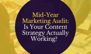 Mid-Year Marketing Audit: Is Your Content Strategy Actually Working?